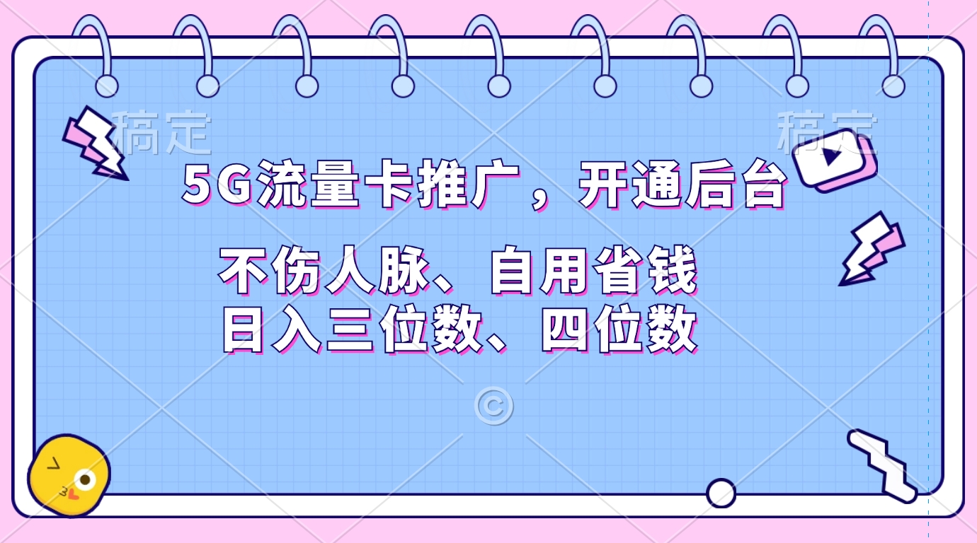 5G流量卡推广，开通后台，不伤人脉、自用省钱，日入三位数、四位数-时创创业网