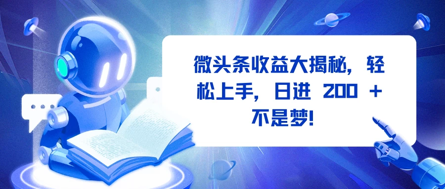 微头条收益大揭秘，轻松上手，日进 200 + 不是梦！-时创创业网