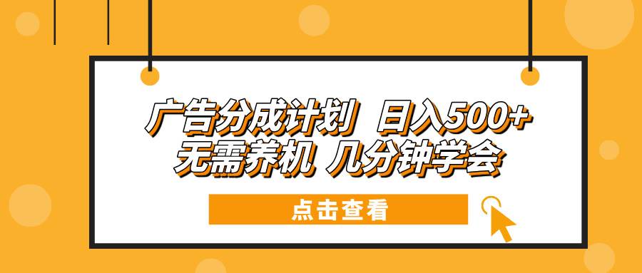 （13741期）广告分成计划 日入500+ 无需养机 几分钟学会-时创创业网