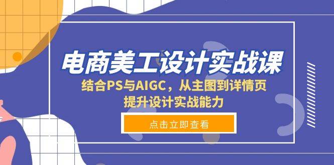 电商美工设计实战课，结合PS与AIGC，从主图到详情页，提升设计实战能力-时创创业网