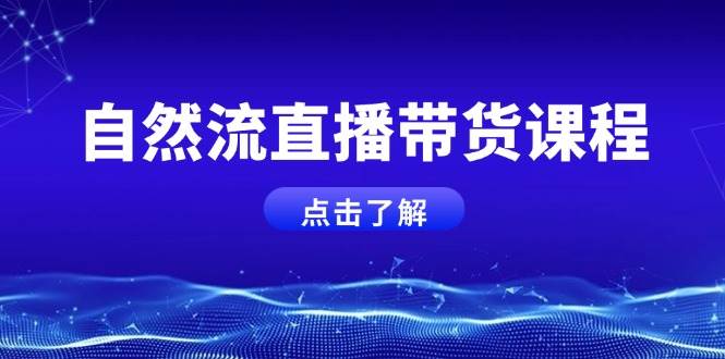 自然流直播带货课程，结合微付费起号，打造运营主播，提升个人能力-时创创业网