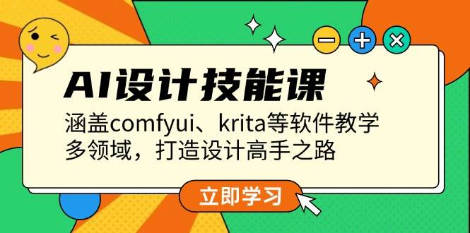 AI设计技能课，涵盖comfyui、krita等软件教学，多领域，打造设计高手之路-时创创业网