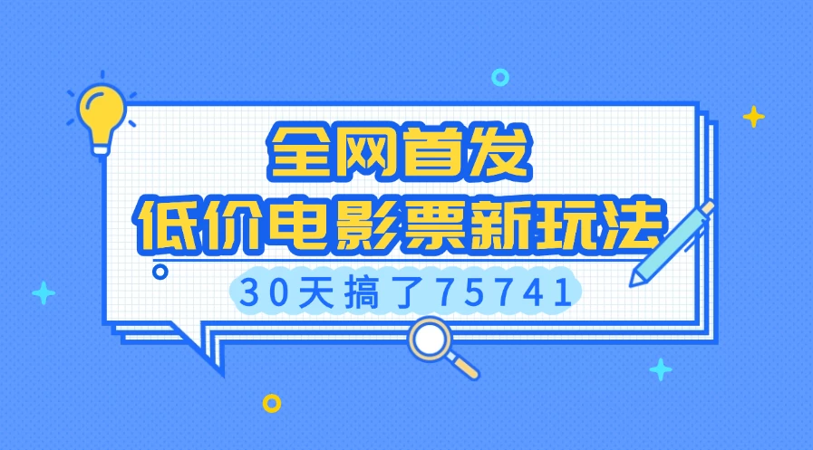 全网首发，低价电影票新玩法，30天搞了75741-时创创业网