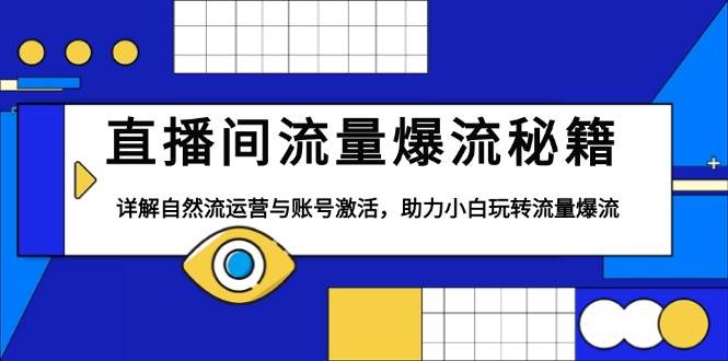 直播间流量爆流秘籍，详解自然流运营与账号激活，助力小白玩转流量爆流-时创创业网