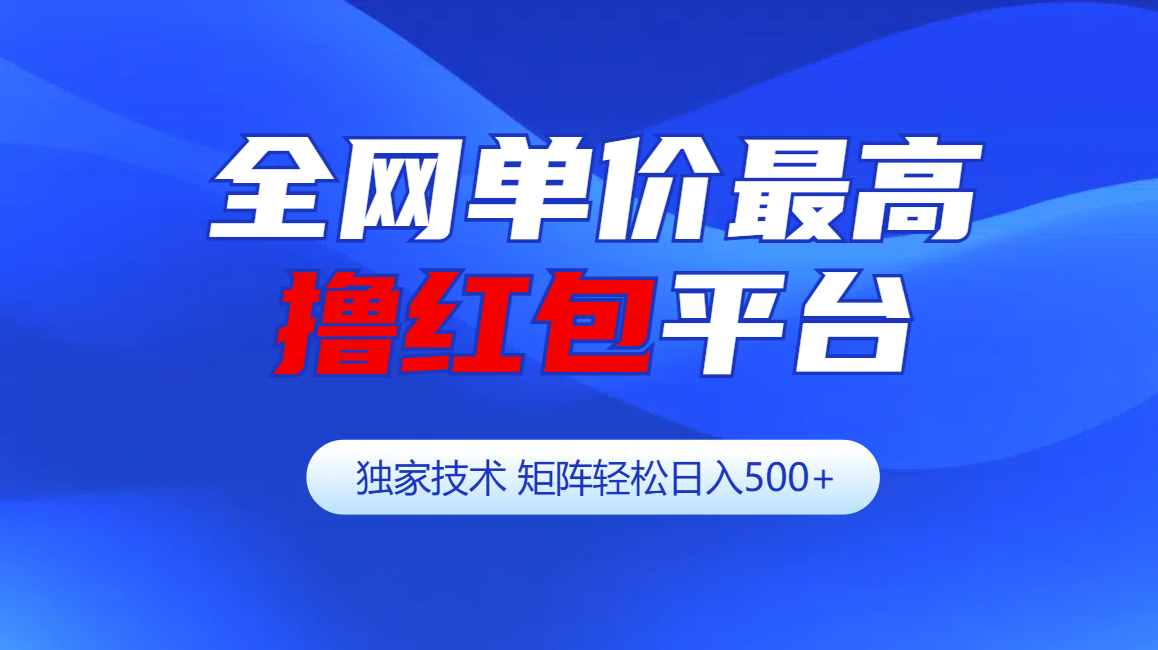 全网公认单价最高撸红包平台-矩阵轻松日入500+-时创创业网