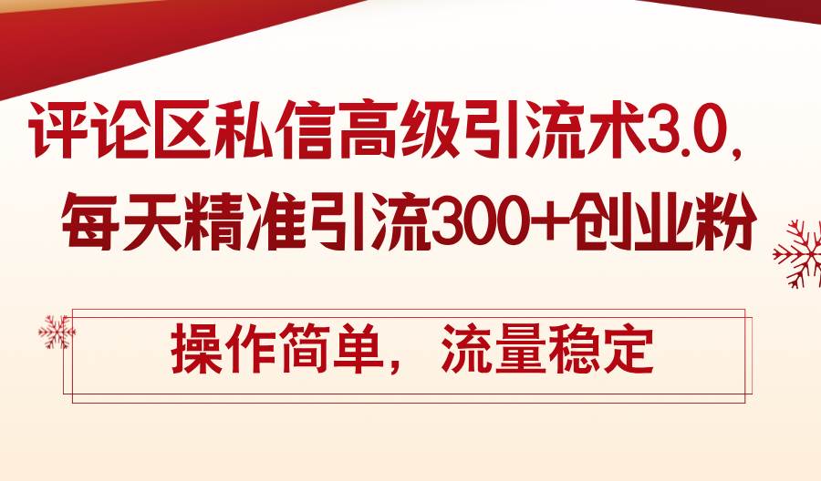 评论区私信高级引流术3.0，每天精准引流300+创业粉，操作简单，流量稳定-时创创业网