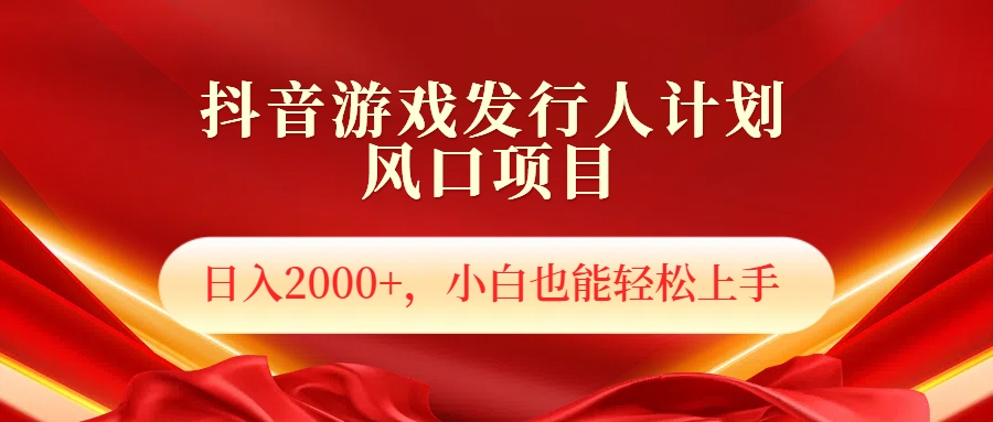 抖音游戏发行人风口项目，日入2000+，小白也可以轻松上手-时创创业网