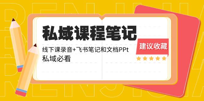 私域收费课程笔记：线下课录音+飞书笔记和文档PPt，私域必看！-时创创业网