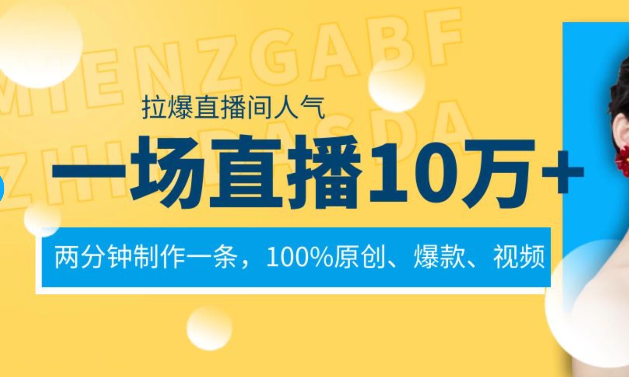 一场直播10万+，两分钟制作一条，100%原创、爆款、视频， 给视频号卖货直播间倒流，从而拉爆直播间人气-时创创业网