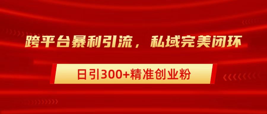 跨平台暴力引流，私域完美闭环，日引300+精准创业粉-时创创业网