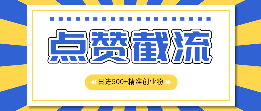 点赞截流日引500+精准创业粉，知识星球无限截流CY粉首发玩法，精准曝光长尾持久，日进线500+-时创创业网