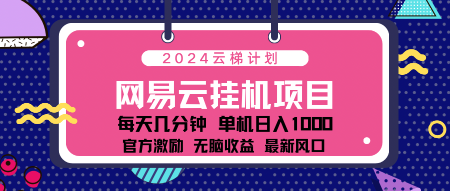 2024最新网易云云梯计划项目，每天只需操作几分钟！-时创创业网