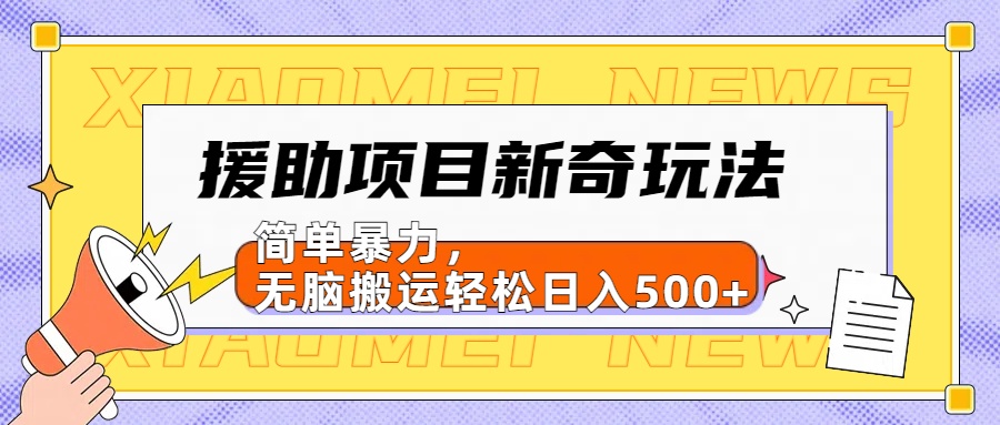 援助项目新奇玩法，简单暴力，无脑搬运轻松日入500+【日入500很简单】-时创创业网