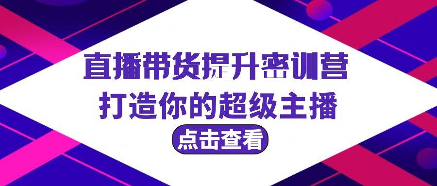 直播带货提升特训营，打造你的超级主播（3节直播课+配套资料）-时创创业网