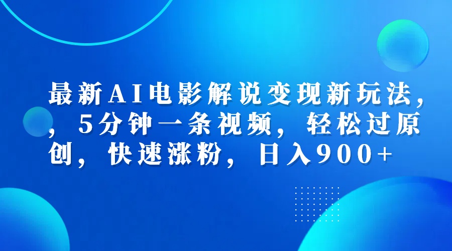 最新AI电影解说变现新玩法,，5分钟一条视频，轻松过原创，快速涨粉，日入900+-时创创业网