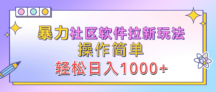 暴力社区软件拉新玩法，操作简单，轻松日入1000+-时创创业网