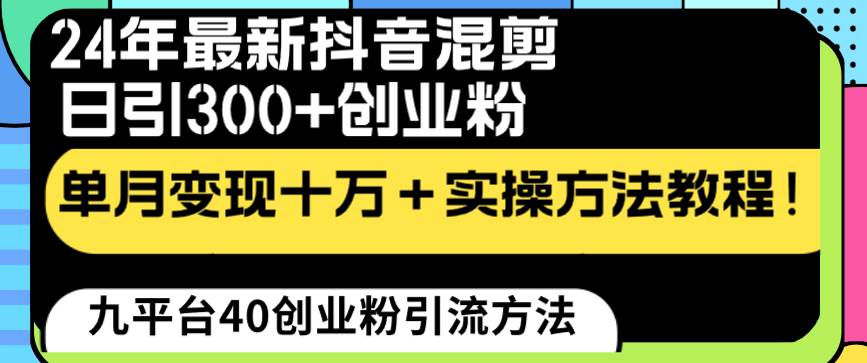 24年最新抖音混剪日引300+创业粉“割韭菜”单月变现十万+实操教程！-时创创业网