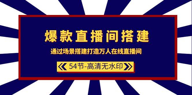 爆款直播间-搭建：通过场景搭建-打造万人在线直播间（54节-高清无水印）-时创创业网