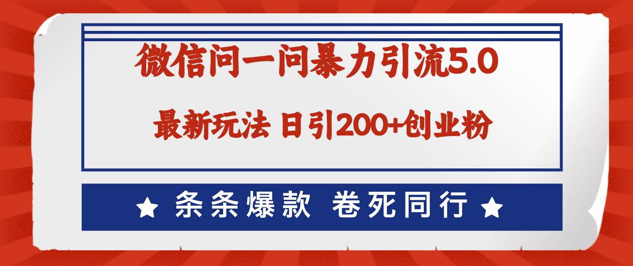 微信问一问最新引流5.0，日稳定引流200+创业粉，加爆微信，卷死同行-时创创业网