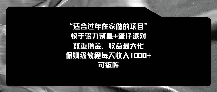 适合过年在家做的项目，快手磁力+蛋仔派对，双重撸金，收益最大化，保姆级教程-时创创业网