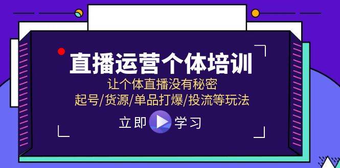 直播运营个体培训，让个体直播没有秘密，起号/货源/单品打爆/投流等玩法-时创创业网