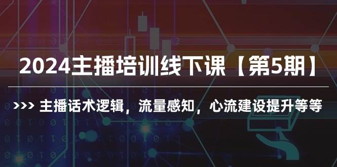 2024主播培训线下课【第5期】主播话术逻辑，流量感知，心流建设提升等等-时创创业网