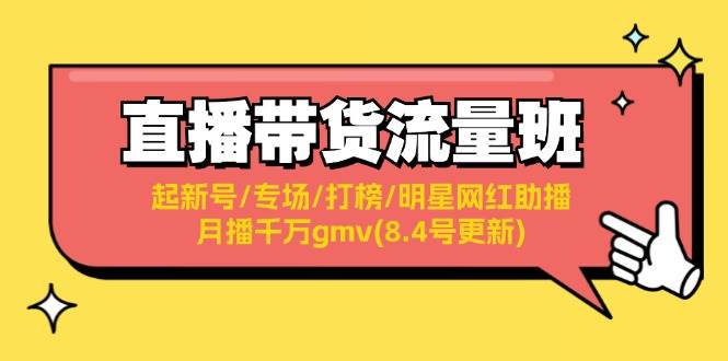 直播带货流量班：起新号/专场/打榜/明星网红助播/月播千万gmv(8.4号更新)-时创创业网