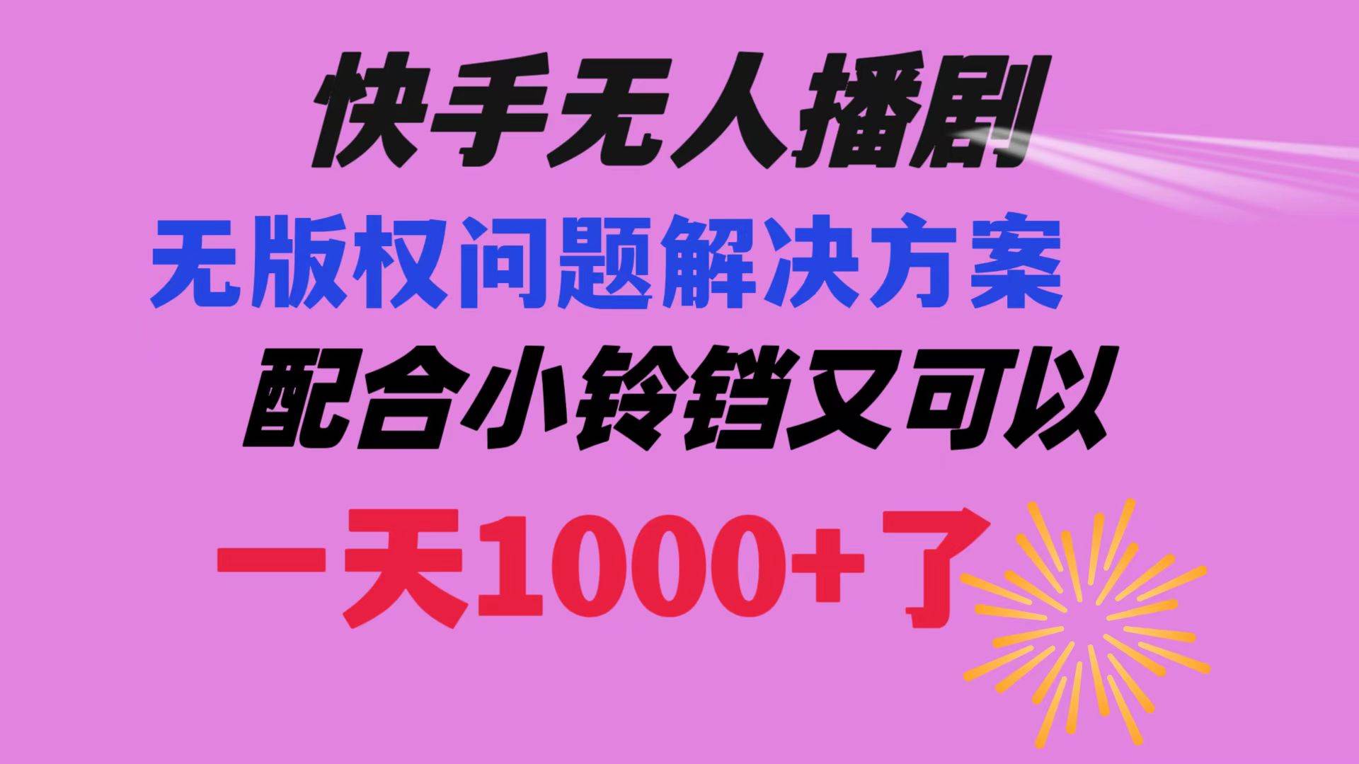 快手无人播剧 解决版权问题教程 配合小铃铛又可以1天1000+了-时创创业网