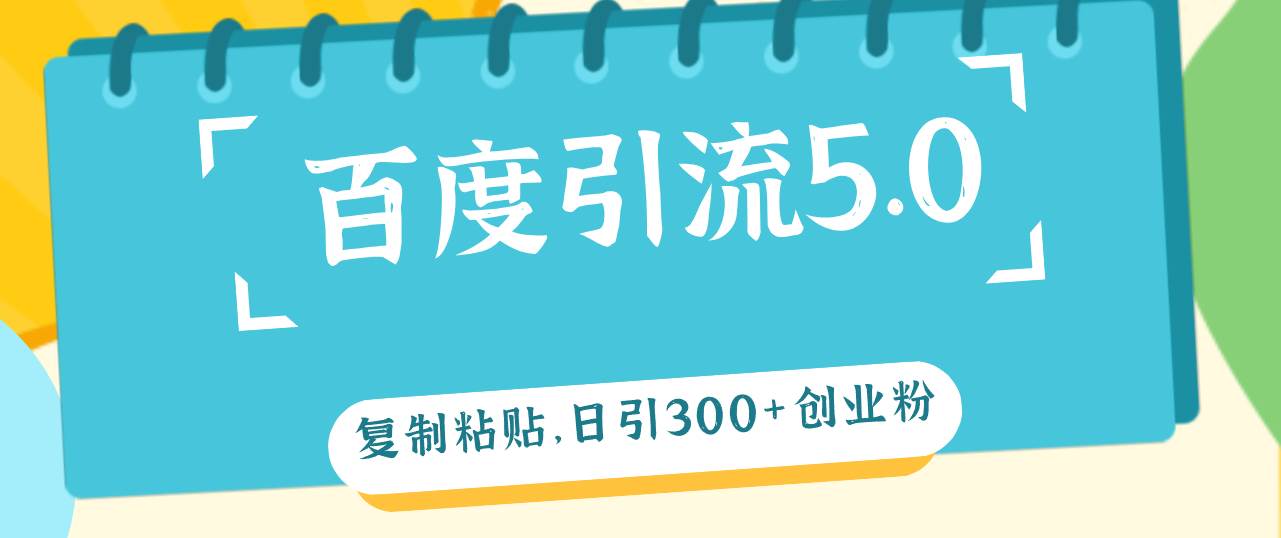 百度引流5.0，复制粘贴，日引300+创业粉，加爆你的微信-时创创业网