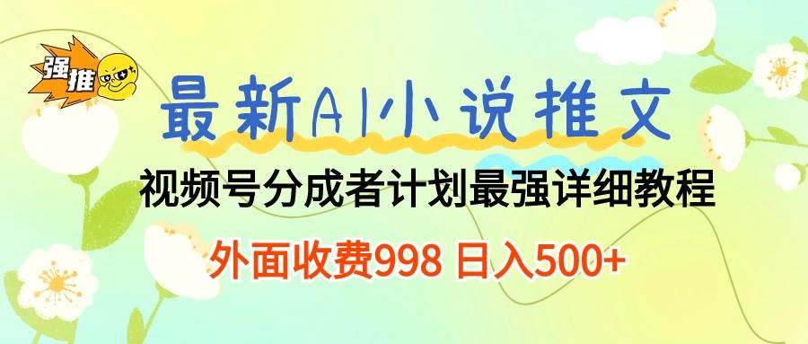 最新AI小说推文视频号分成计划 最强详细教程  日入500+-时创创业网