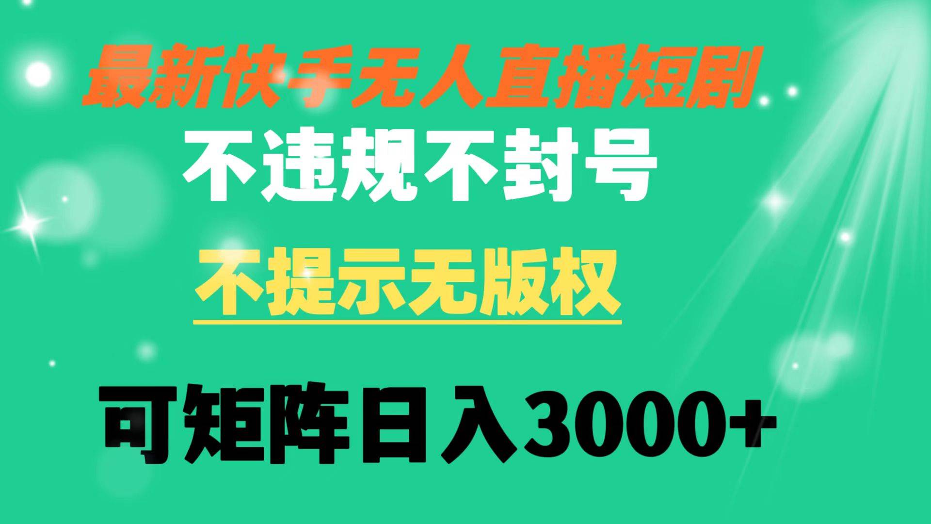 快手无人直播短剧 不违规 不提示 无版权 可矩阵操作轻松日入3000+-时创创业网