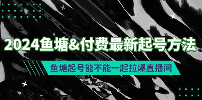 2024鱼塘付费最新起号方法：鱼塘起号能不能一起拉爆直播间-时创创业网