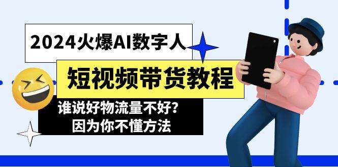 2024火爆AI数字人短视频带货教程，谁说好物流量不好？因为你不懂方法-时创创业网