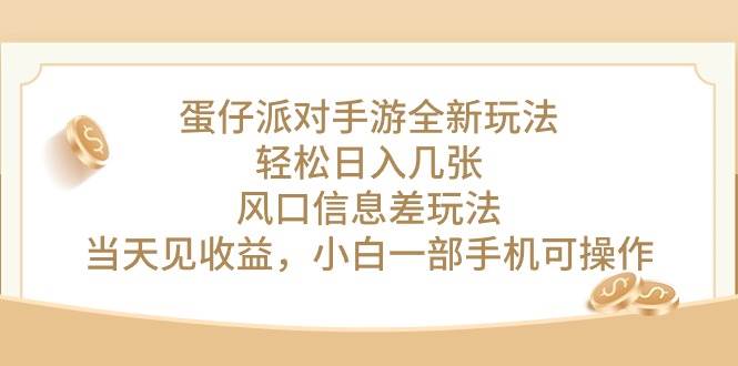 蛋仔派对手游全新玩法，轻松日入几张，风口信息差玩法，当天见收益，小…-时创创业网